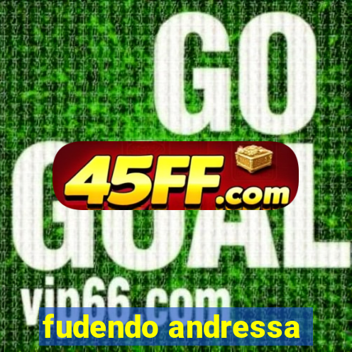 fudendo andressa